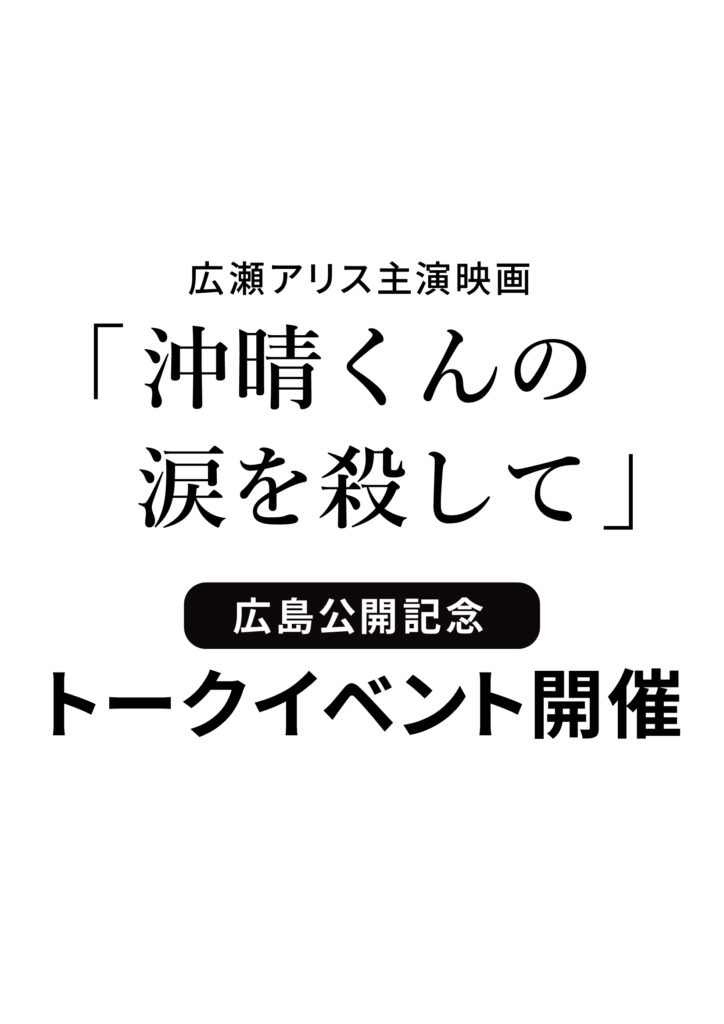 映画「沖晴くんの涙を殺して」広島公開記念トークイベント
